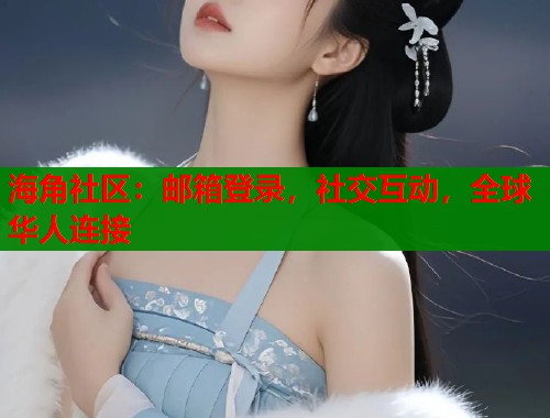 海角社区：邮箱登录，社交互动，全球华人连接