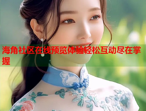 海角社区在线预览体验轻松互动尽在掌握