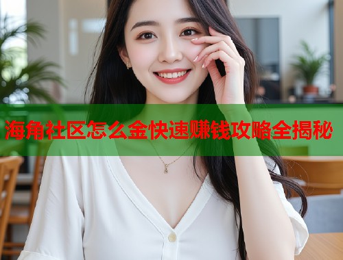 海角社区怎么金快速赚钱攻略全揭秘