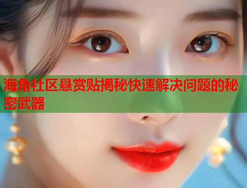 海角社区悬赏贴揭秘快速解决问题的秘密武器