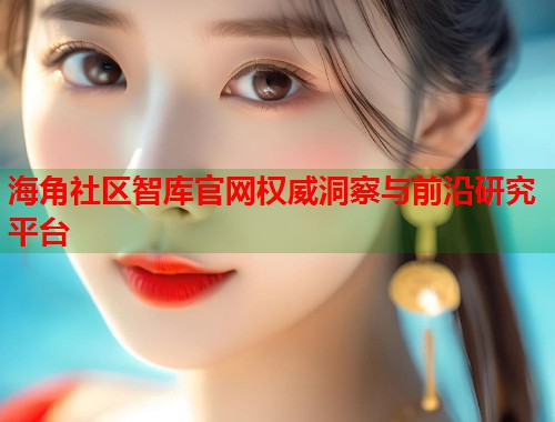海角社区智库官网权威洞察与前沿研究平台