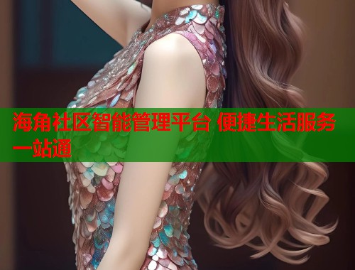 海角社区智能管理平台 便捷生活服务一站通  第2张