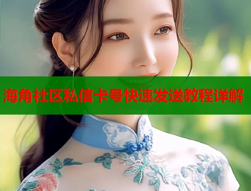 海角社区私信卡号快速发送教程详解  第2张