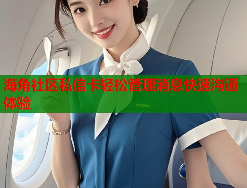 海角社区私信卡轻松管理消息快速沟通体验