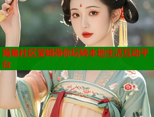 海角社区莹姐带你玩转本地生活互动平台