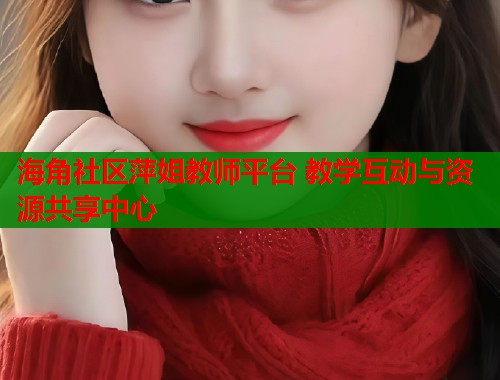 海角社区萍姐教师平台 教学互动与资源共享中心  第2张