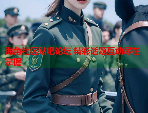 海角社区贴吧论坛 精彩话题互动尽在掌握  第2张