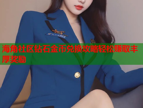 海角社区钻石金币兑换攻略轻松赚取丰厚奖励