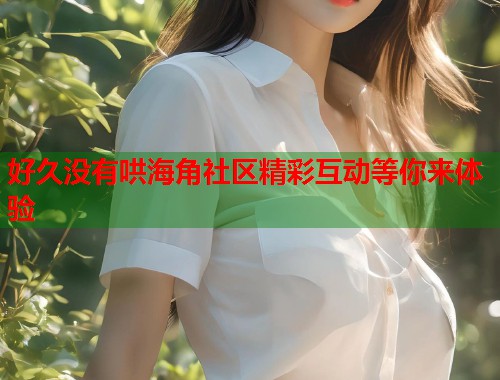 好久没有哄海角社区精彩互动等你来体验  第2张