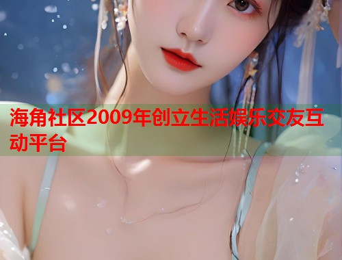 海角社区2009年创立生活娱乐交友互动平台