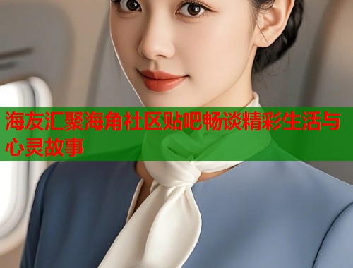 海友汇聚海角社区贴吧畅谈精彩生活与心灵故事