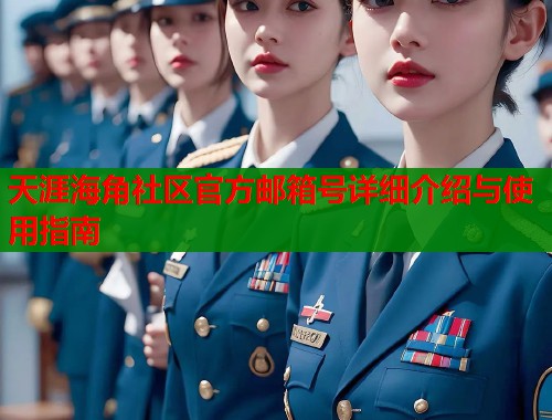天涯海角社区官方邮箱号详细介绍与使用指南  第2张