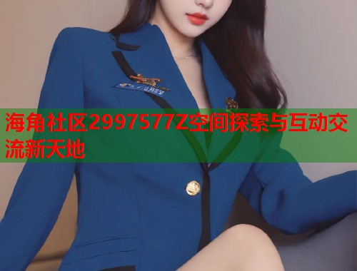 海角社区2997577Z空间探索与互动交流新天地  第2张