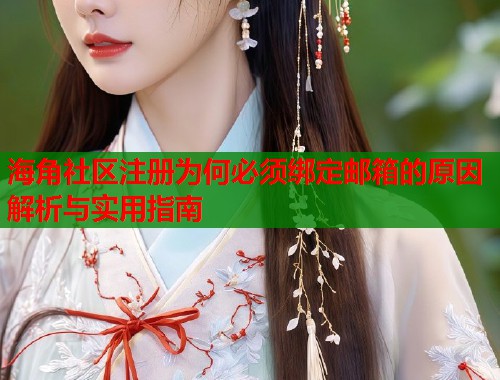 海角社区注册为何必须绑定邮箱的原因解析与实用指南  第2张