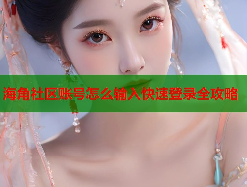 海角社区账号怎么输入快速登录全攻略