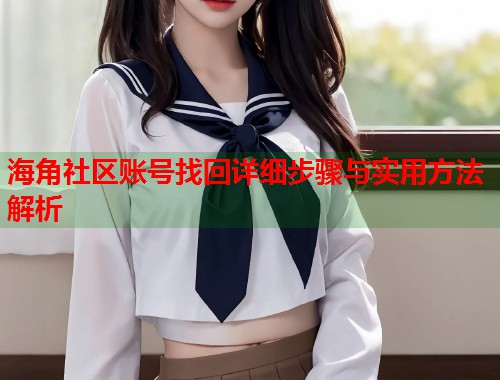 海角社区账号找回详细步骤与实用方法解析