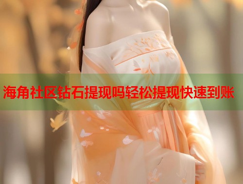 海角社区钻石提现吗轻松提现快速到账