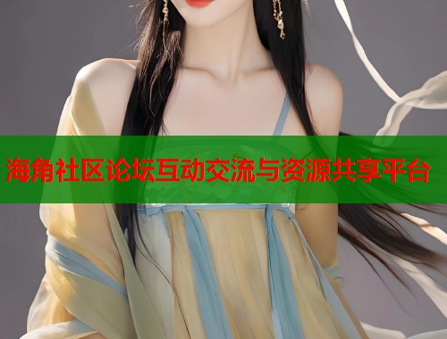 海角社区论坛互动交流与资源共享平台