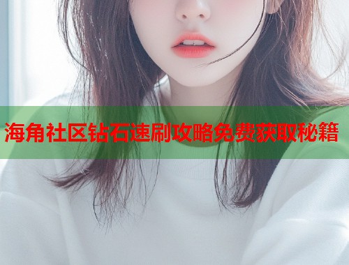 海角社区钻石速刷攻略免费获取秘籍  第2张