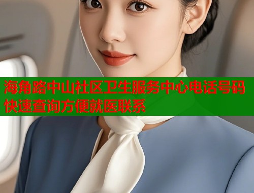 海角路中山社区卫生服务中心电话号码快速查询方便就医联系  第2张